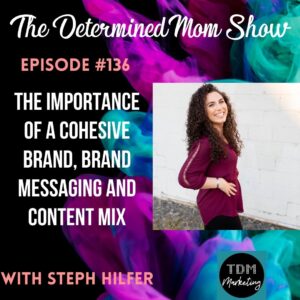 Episode 136- The importance of a cohesive brand, brand messaging, and content mix