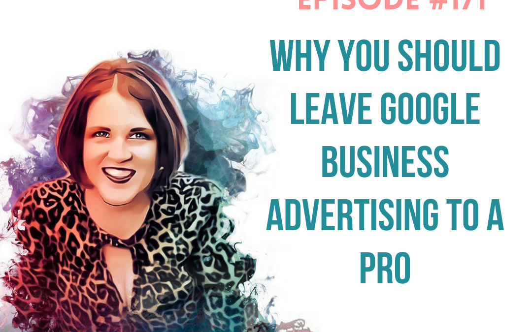 #171: Why You Should Leave Google Business Advertising to a Pro