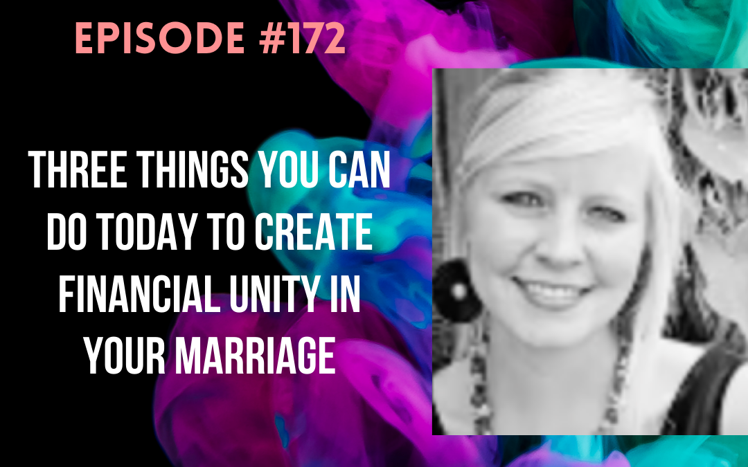 #172: Three Things You Can Do Today To Create Financial Unity In Your Marriage