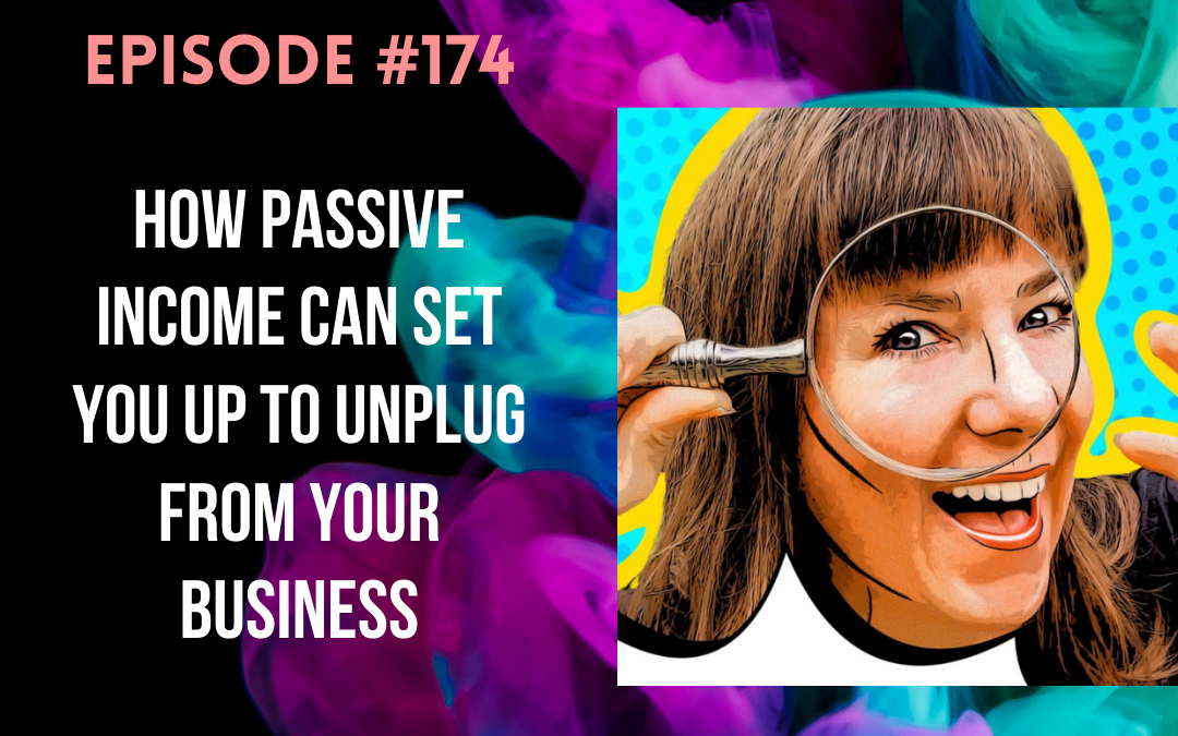 #174: How Passive Income Can Set You Up to Unplug From Your Business