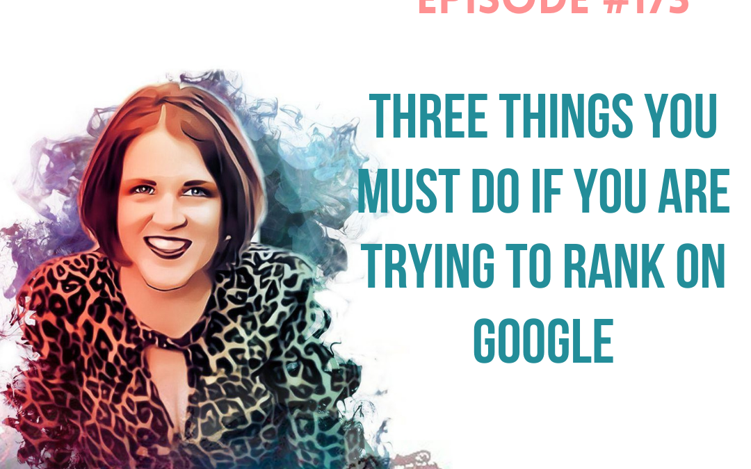 #173: Three Things You Must Do If You Are Trying To Rank On Google