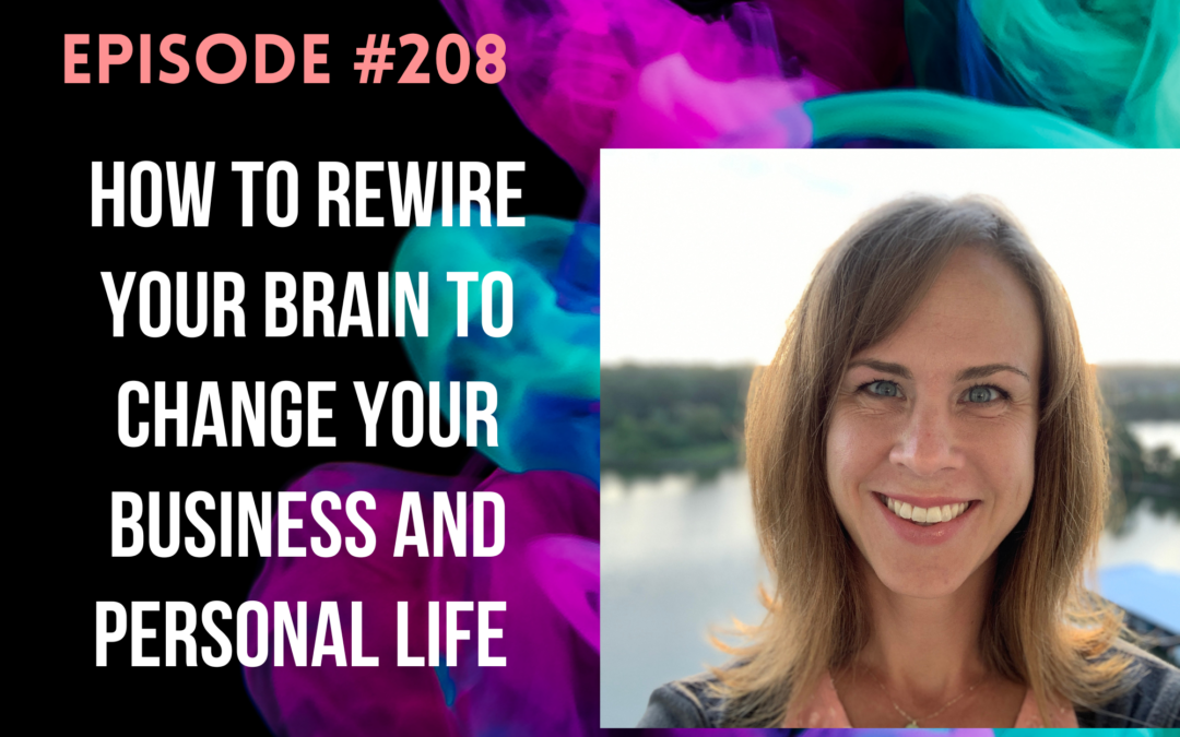 How to Rewire Your Brain to Change Your Business and Personal Life with Alison Leitheiser
