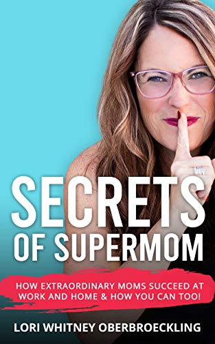 Secrets of Supermom: How Extraordinary Moms Succeed at Work and Home & How You Can Too!