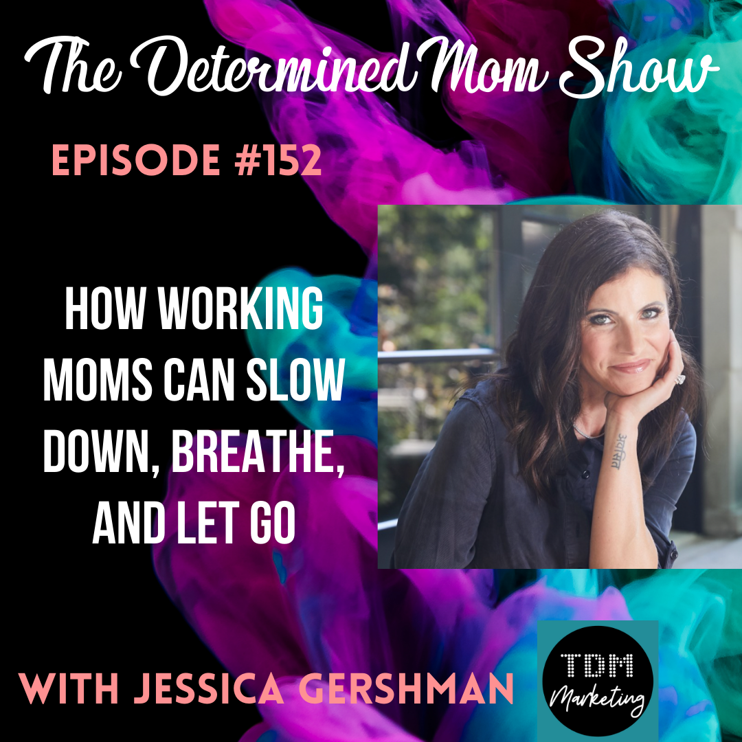 How Working Moms Can Slow Down, Breathe, and Let Go with Jessica Gershman