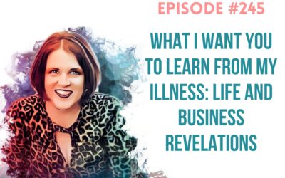 What I Want YOU to Learn From My Illness Life and Business Revelations