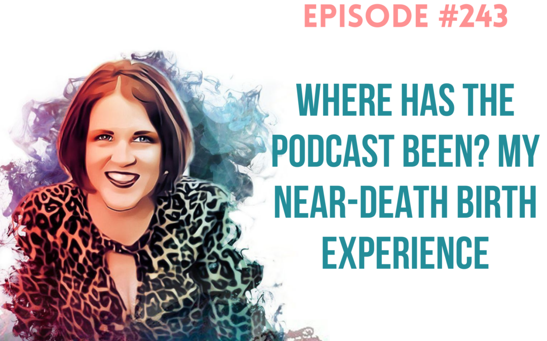 Where Has the Podcast Been? My Near-Death Birth Experience