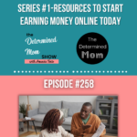 Episode 258 - Virtual Work Mastery & Sustainability for Moms & Dads Series #1-Resources to Start Earning Money Online Today